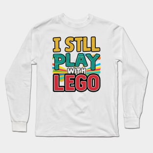 I Still Play with Lego Long Sleeve T-Shirt